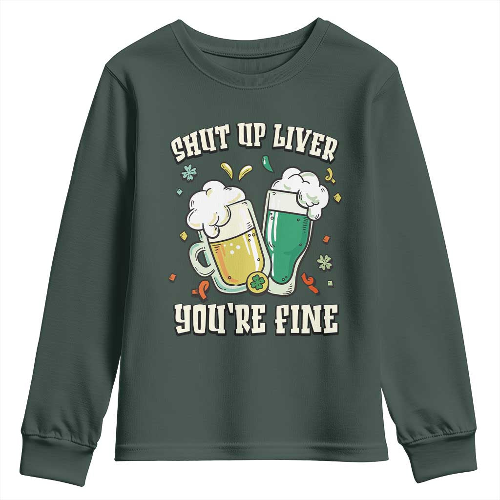 St Patrick's Day Youth Sweatshirt Beer Drinking Shut Up Liver You're Fine TS09 Dark Forest Green Print Your Wear