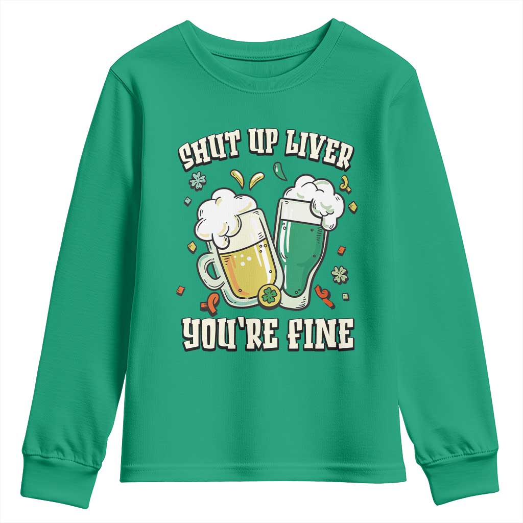 St Patrick's Day Youth Sweatshirt Beer Drinking Shut Up Liver You're Fine TS09 Irish Green Print Your Wear