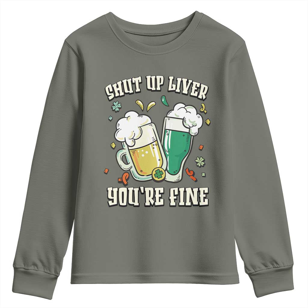 St Patrick's Day Youth Sweatshirt Beer Drinking Shut Up Liver You're Fine TS09 Military Green Print Your Wear