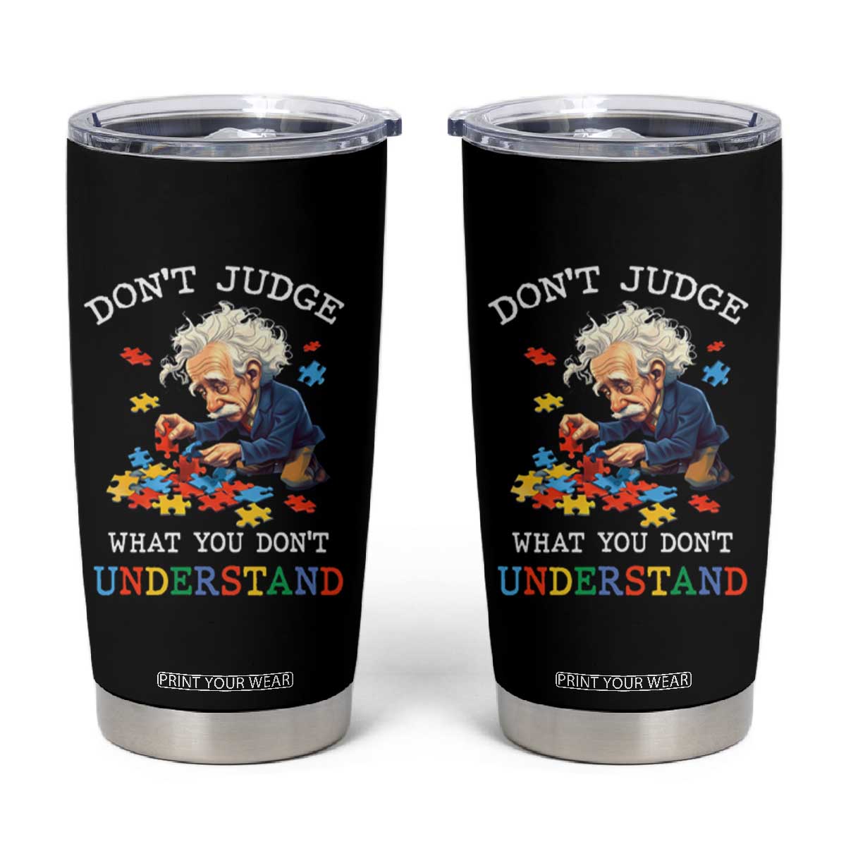 Autism Awareness Tumbler Cup Don't Jundge What You Don't Understand Funny TS09 Black Print Your Wear
