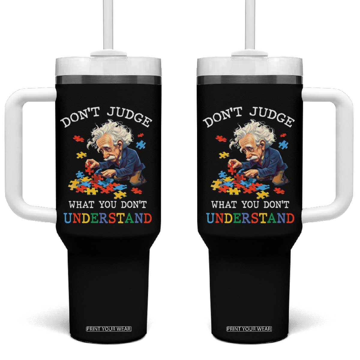 Autism Awareness Tumbler With Handle Don't Jundge What You Don't Understand Funny TS09 One Size: 40 oz Black Print Your Wear