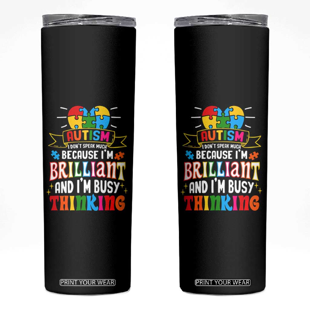 Autism Awareness Skinny Tumbler I Don't Speak Much Because I'm Brilliant And I'm Busy Thinking Autistic TS09 Black Print Your Wear