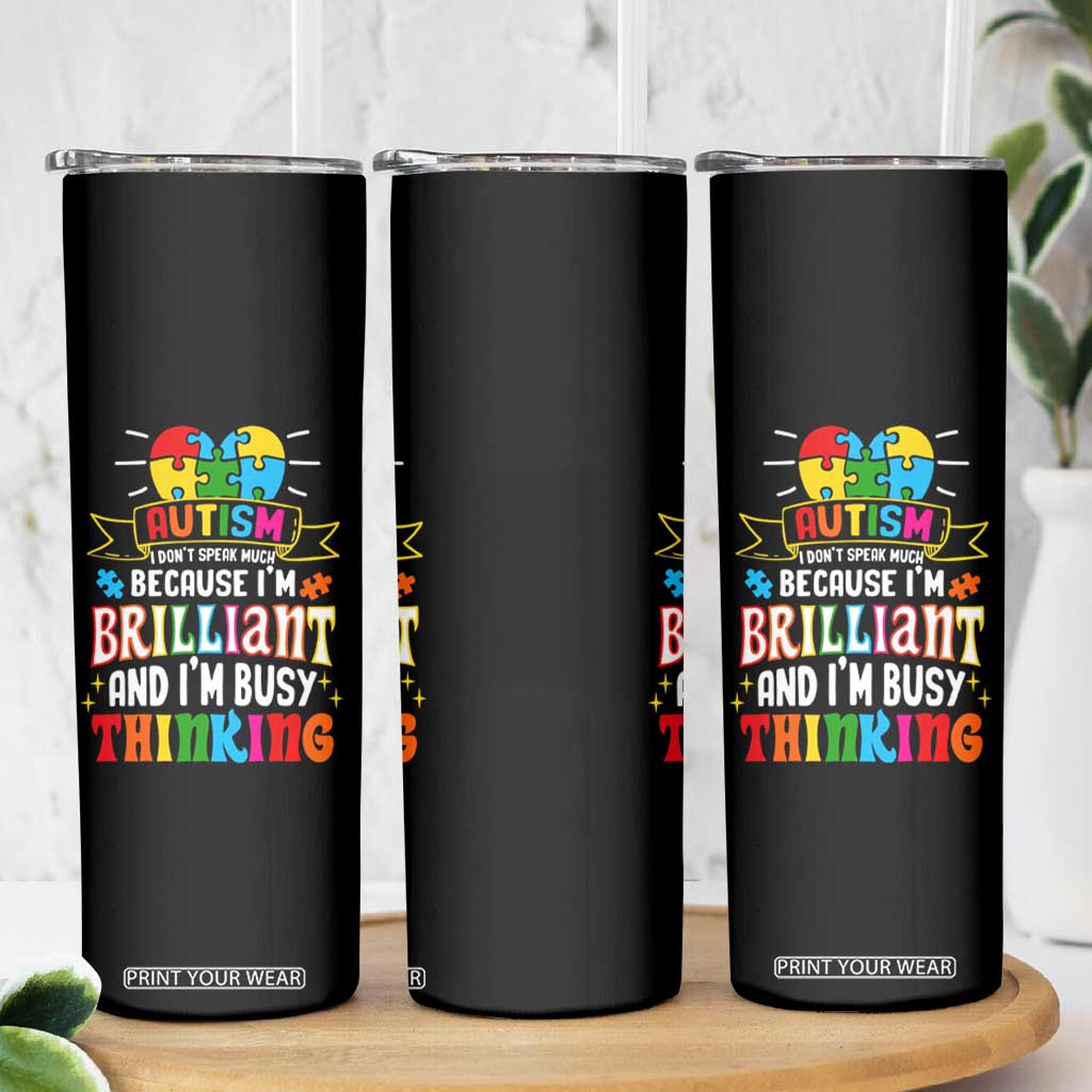 Autism Awareness Skinny Tumbler I Don't Speak Much Because I'm Brilliant And I'm Busy Thinking Autistic TS09 Print Your Wear