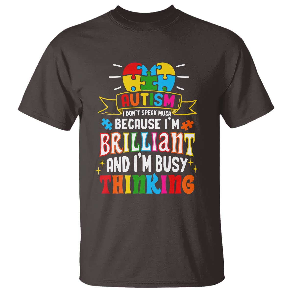 Autism Awareness T Shirt I Don't Speak Much Because I'm Brilliant And I'm Busy Thinking Autistic TS09 Dark Chocolate Printyourwear