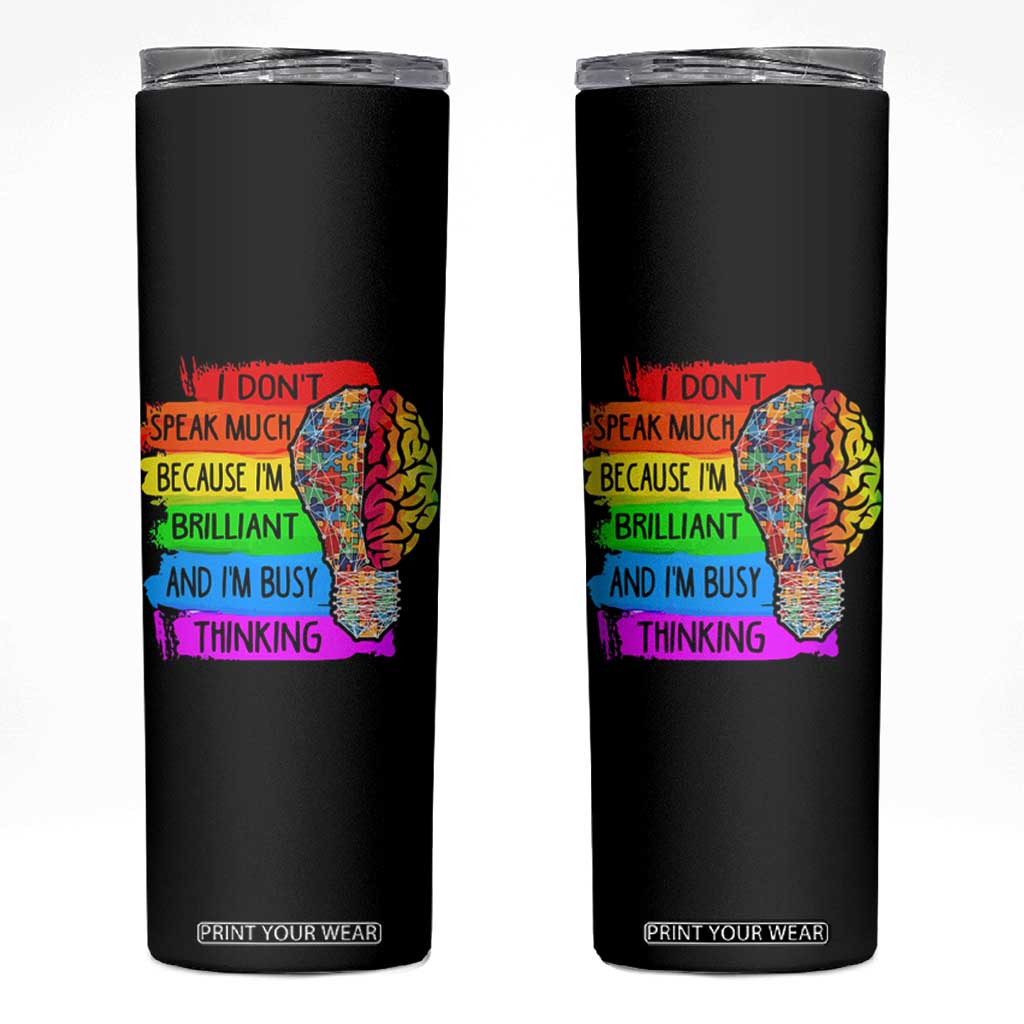 Autism Awareness Skinny Tumbler I Don't Speak Much Because I'm Brilliant And I'm Busy Thinking TS09 Black Print Your Wear