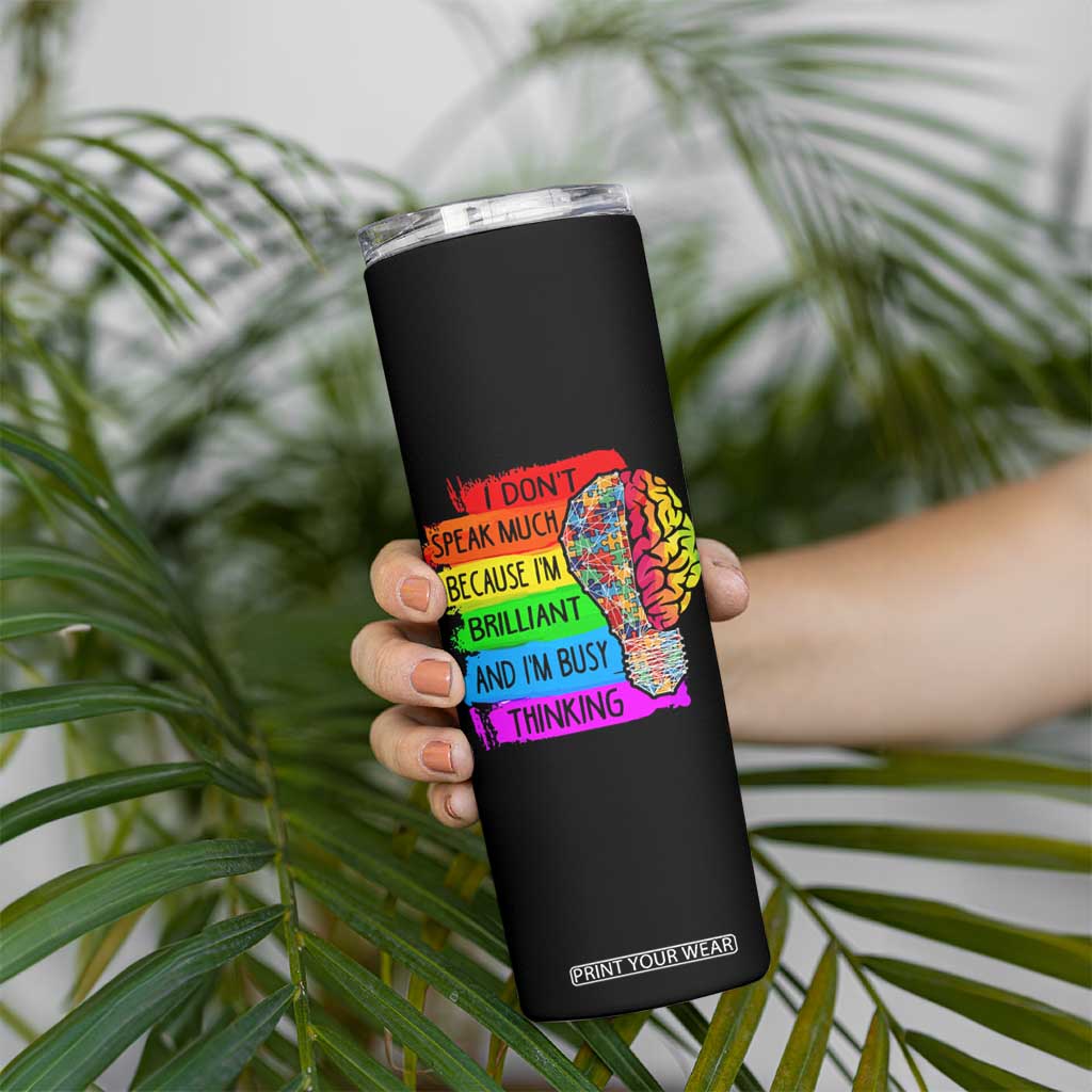 Autism Awareness Skinny Tumbler I Don't Speak Much Because I'm Brilliant And I'm Busy Thinking TS09 Print Your Wear