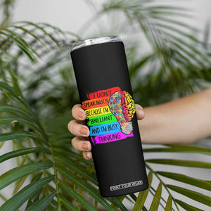 Autism Awareness Skinny Tumbler I Don't Speak Much Because I'm Brilliant And I'm Busy Thinking TS09 Print Your Wear