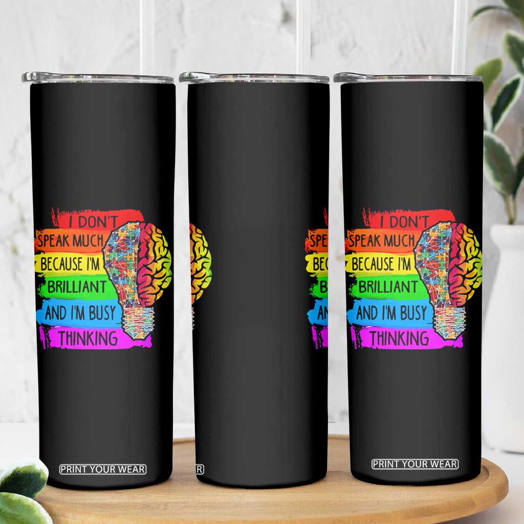 Autism Awareness Skinny Tumbler I Don't Speak Much Because I'm Brilliant And I'm Busy Thinking TS09 Print Your Wear