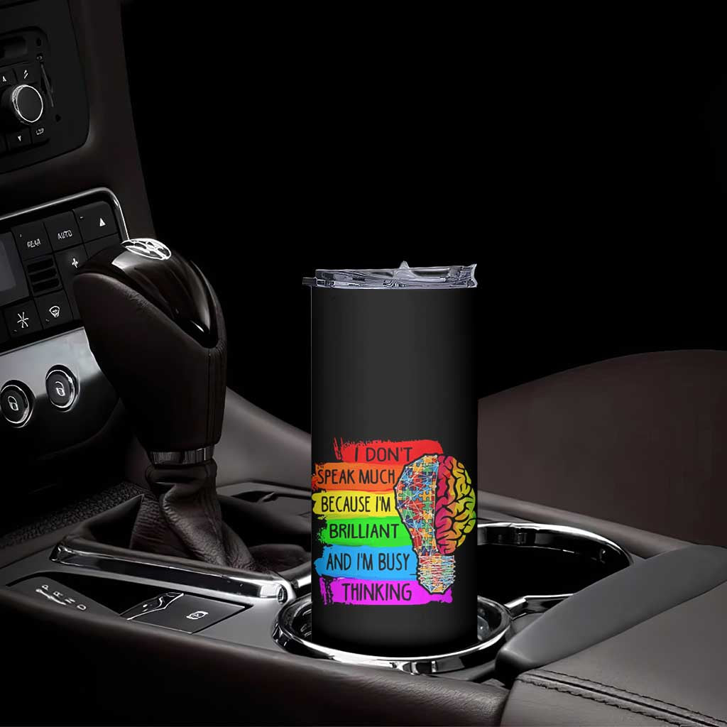 Autism Awareness Skinny Tumbler I Don't Speak Much Because I'm Brilliant And I'm Busy Thinking TS09 Print Your Wear