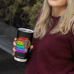 Autism Awareness Tumbler Cup I Don't Speak Much Because I'm Brilliant And I'm Busy Thinking TS09 Print Your Wear