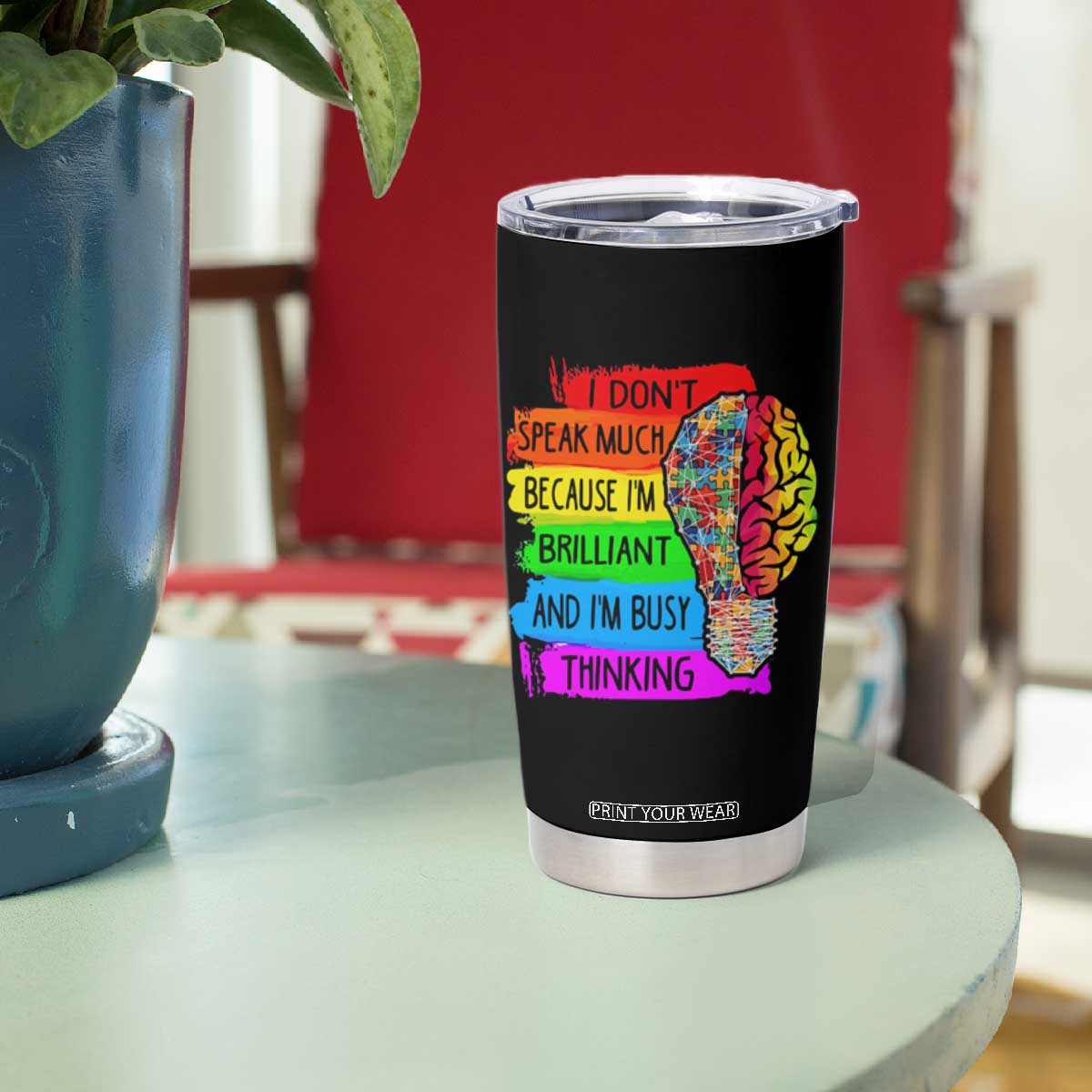 Autism Awareness Tumbler Cup I Don't Speak Much Because I'm Brilliant And I'm Busy Thinking TS09 Print Your Wear
