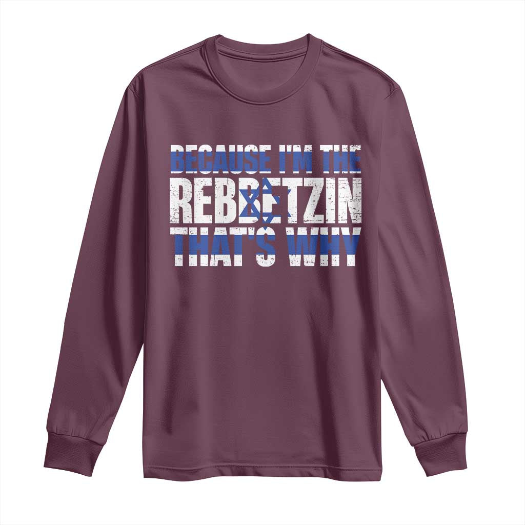 Funny Jewish Long Sleeve Shirt Because I'm The Rebbetzin That's Why Rabbi Purim TS09 Maroon Print Your Wear