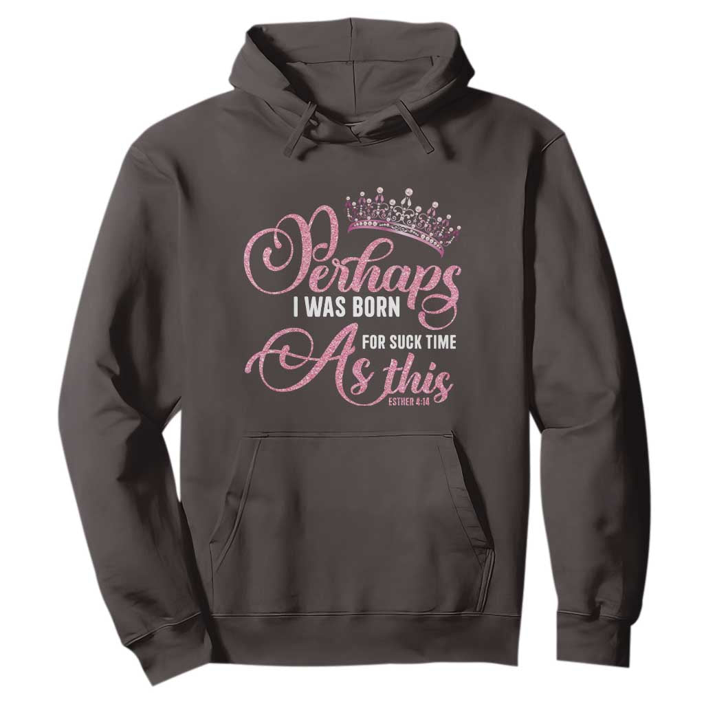 Funny Purim Queen Hoodie Perhaps I Was Born For Such Time As This TS09 Dark Chocolate Print Your Wear