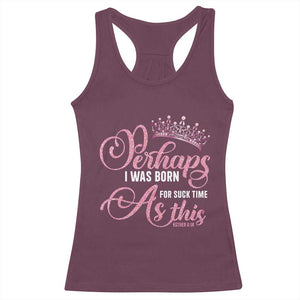 Funny Purim Queen Racerback Tank Top Perhaps I Was Born For Such Time As This TS09 Maroon Print Your Wear