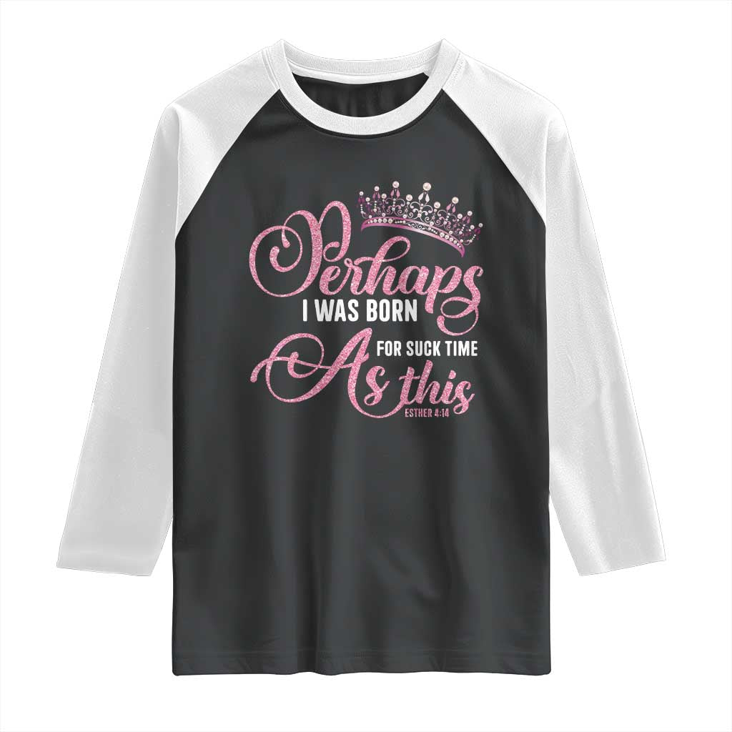 Funny Purim Queen Raglan Shirt Perhaps I Was Born For Such Time As This TS09 Black White Print Your Wear