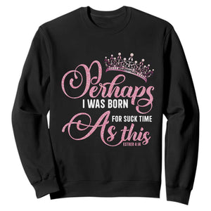 Funny Purim Queen Sweatshirt Perhaps I Was Born For Such Time As This TS09 Black Print Your Wear