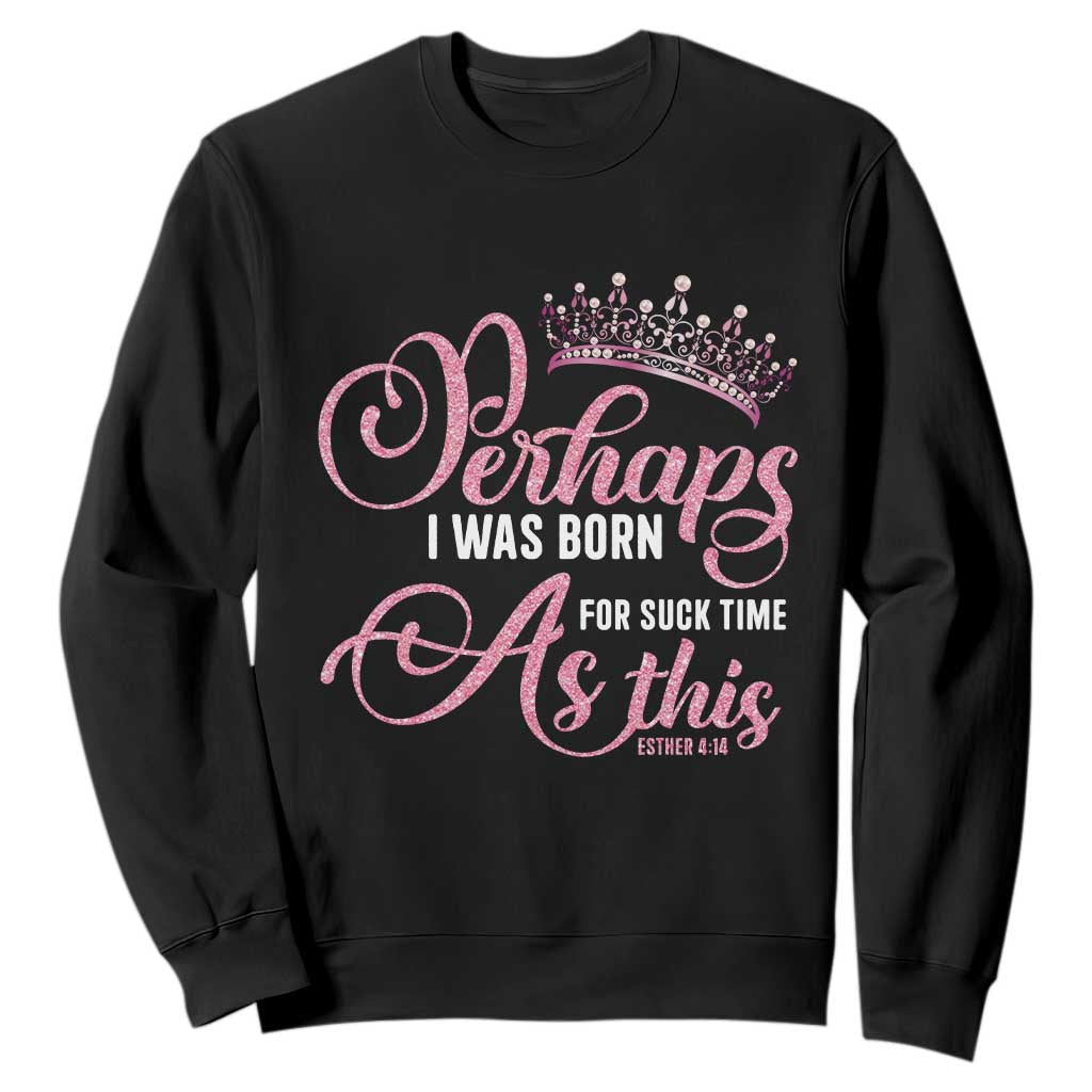 Funny Purim Queen Sweatshirt Perhaps I Was Born For Such Time As This TS09 Black Print Your Wear
