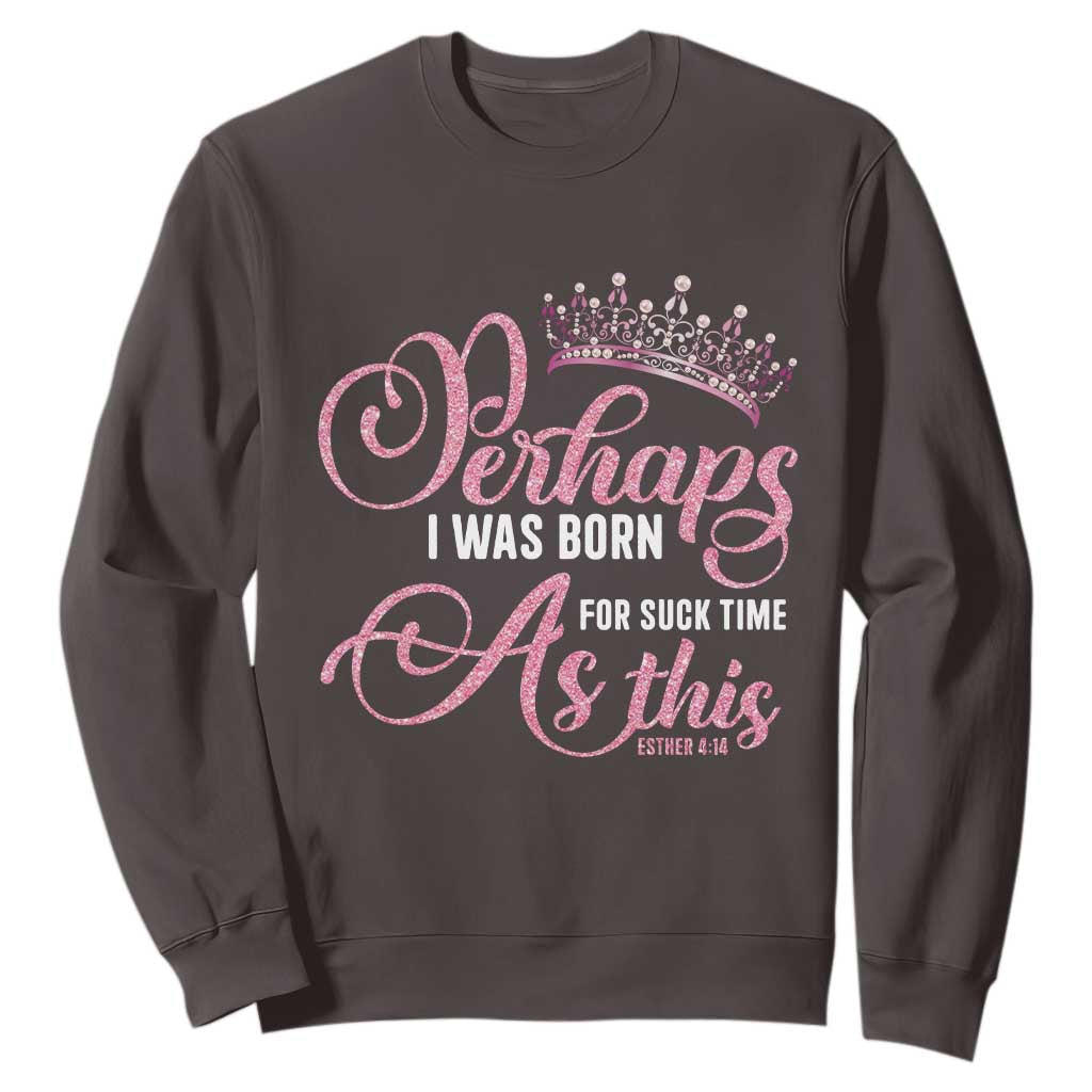 Funny Purim Queen Sweatshirt Perhaps I Was Born For Such Time As This TS09 Dark Chocolate Print Your Wear