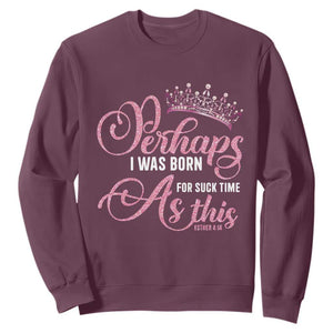 Funny Purim Queen Sweatshirt Perhaps I Was Born For Such Time As This TS09 Maroon Print Your Wear