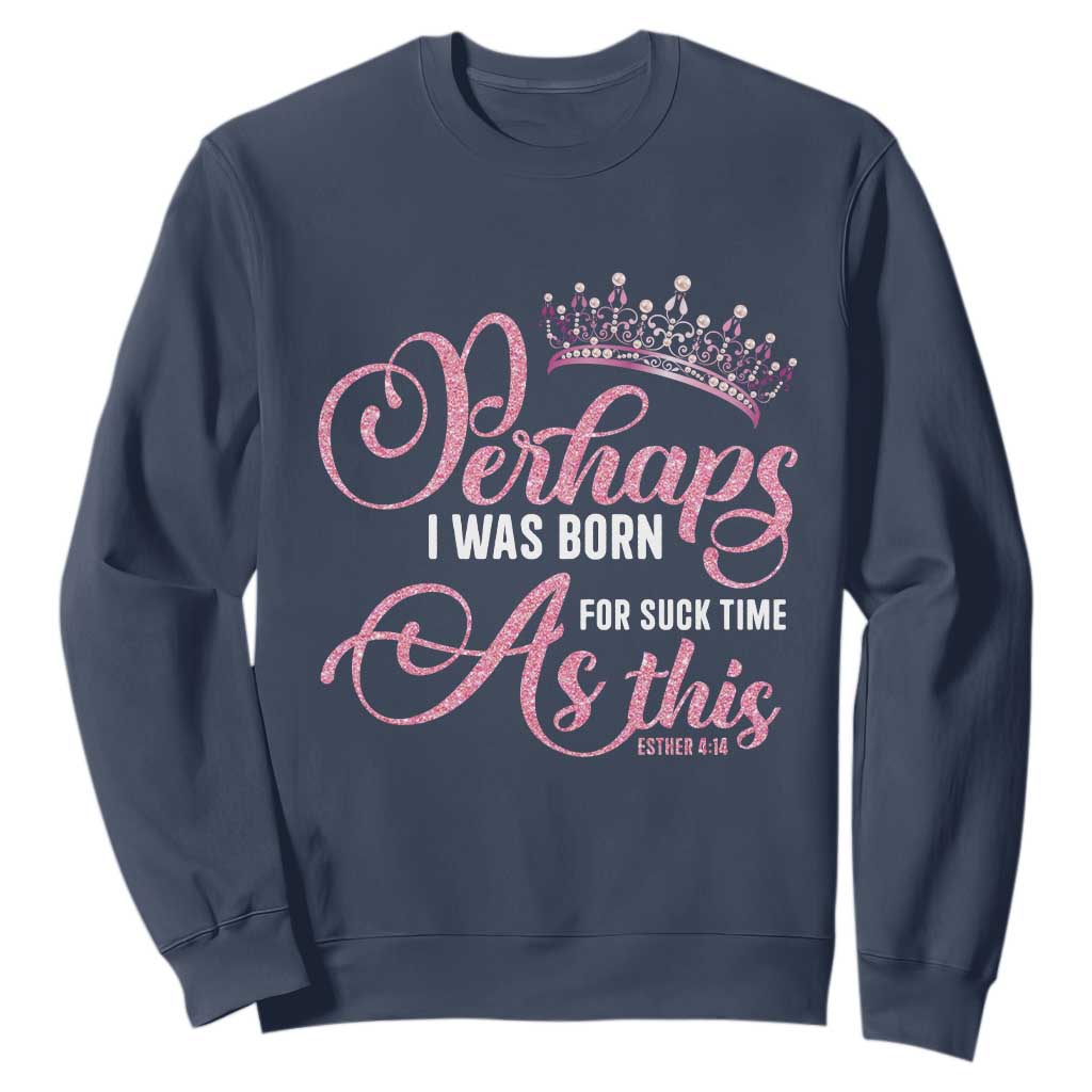 Funny Purim Queen Sweatshirt Perhaps I Was Born For Such Time As This TS09 Navy Print Your Wear