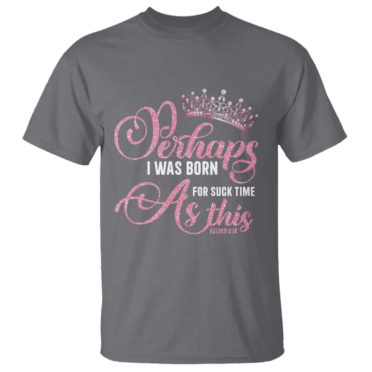 Funny Purim Queen T Shirt Perhaps I Was Born For Such Time As This TS09 Charcoal Print Your Wear