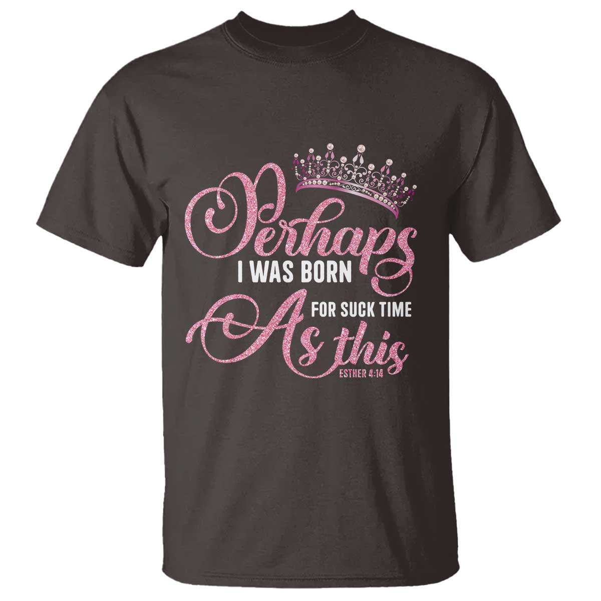 Funny Purim Queen T Shirt Perhaps I Was Born For Such Time As This TS09 Dark Chocolate Print Your Wear