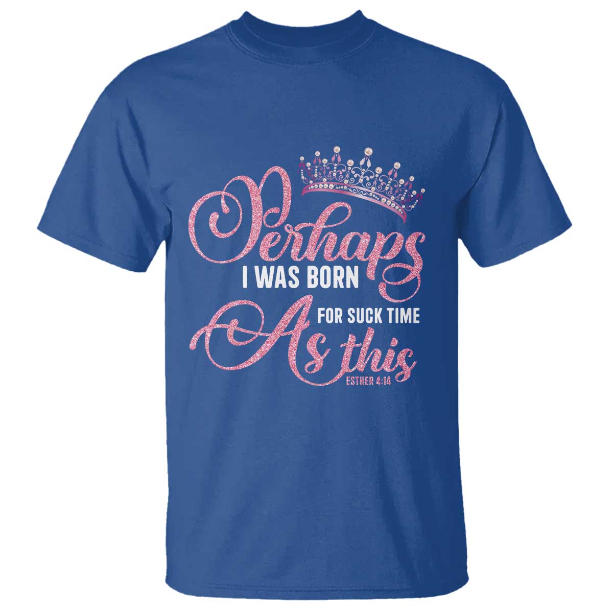 Funny Purim Queen T Shirt Perhaps I Was Born For Such Time As This TS09 Royal Blue Print Your Wear
