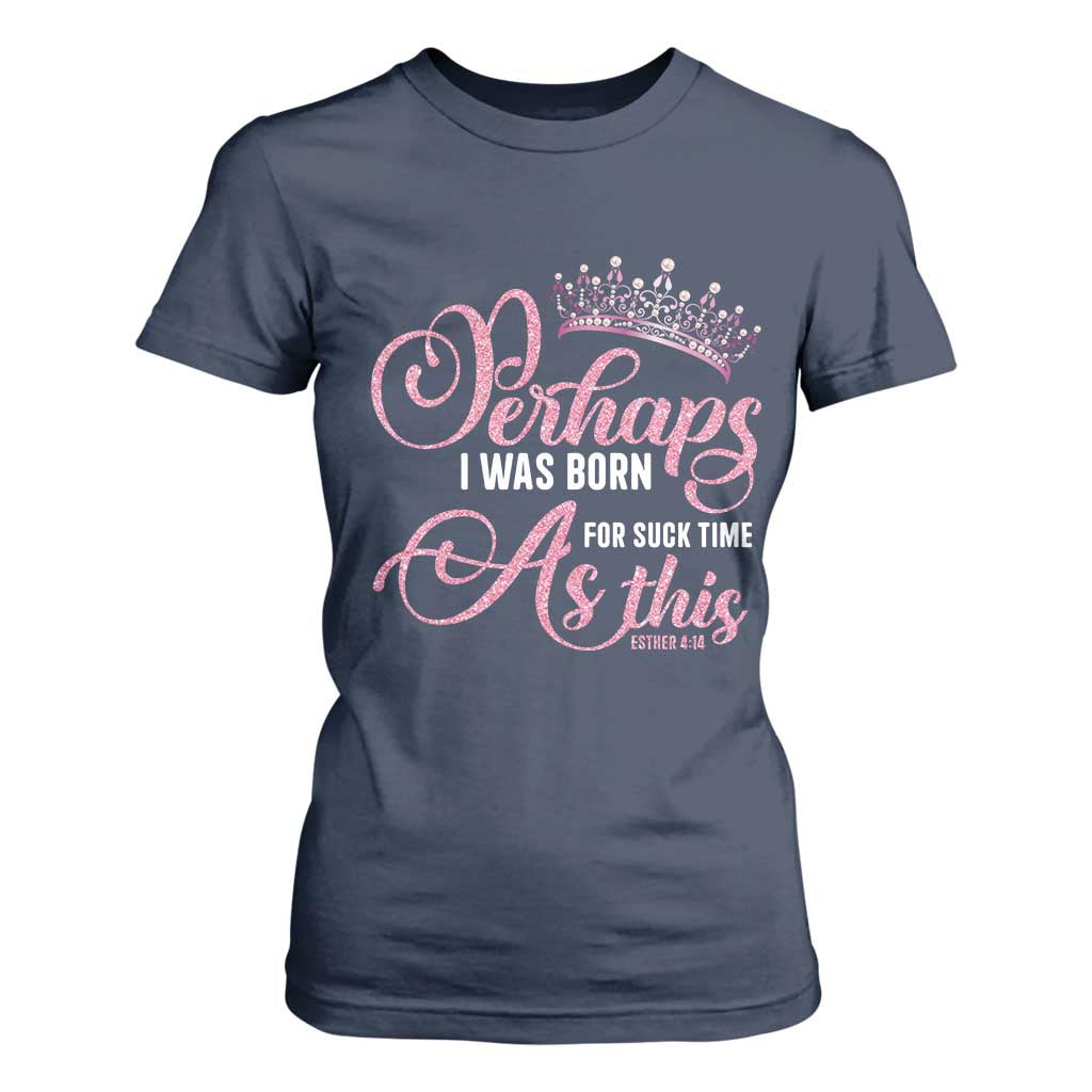 Funny Purim Queen T Shirt For Women Perhaps I Was Born For Such Time As This TS09 Navy Print Your Wear