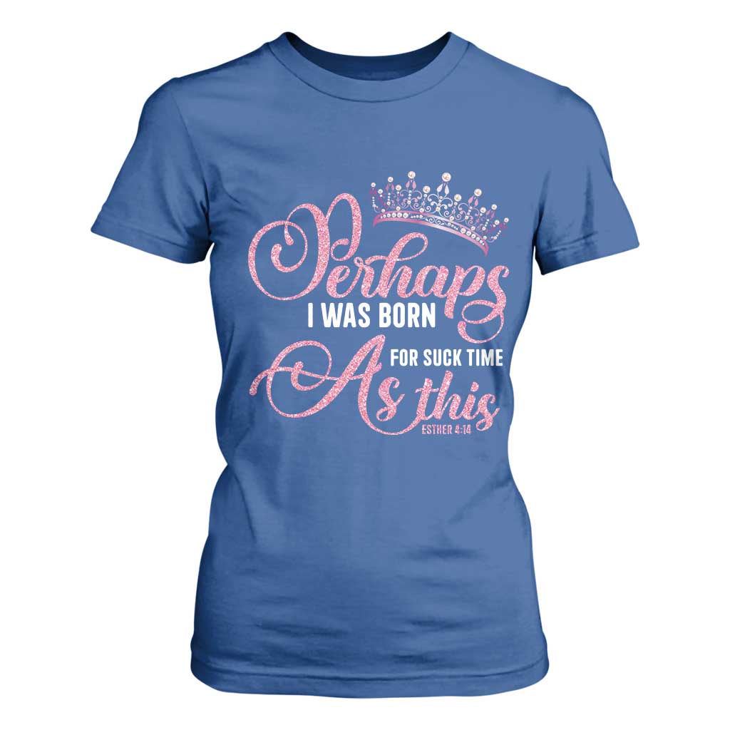Funny Purim Queen T Shirt For Women Perhaps I Was Born For Such Time As This TS09 Royal Blue Print Your Wear