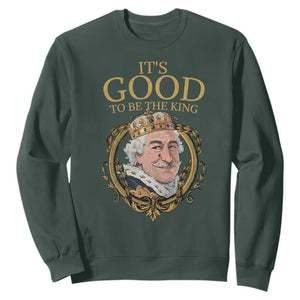 Satirical Funny History Jokes Sweatshirt It's Good To Be The King TS09 Dark Forest Green Print Your Wear