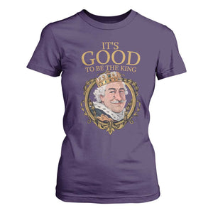 Satirical Funny History Jokes T Shirt For Women It's Good To Be The King TS09 Purple Print Your Wear