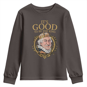 Satirical Funny History Jokes Youth Sweatshirt It's Good To Be The King TS09 Dark Chocolate Print Your Wear