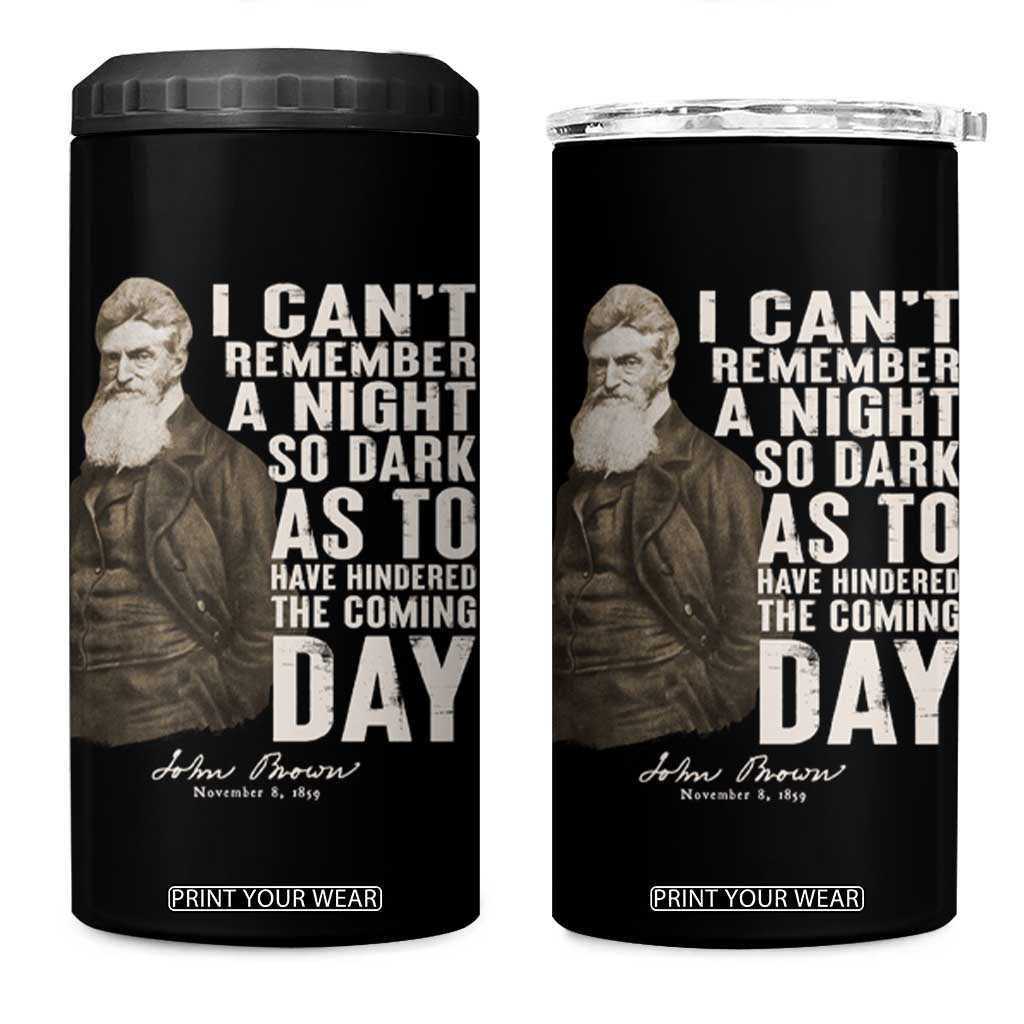 John Brown 4 in 1 Can Cooler Tumbler I Cannot Remember A Night So Dark As To Have Hindered The Coming Day TS09 One Size: 16 oz Black Print Your Wear