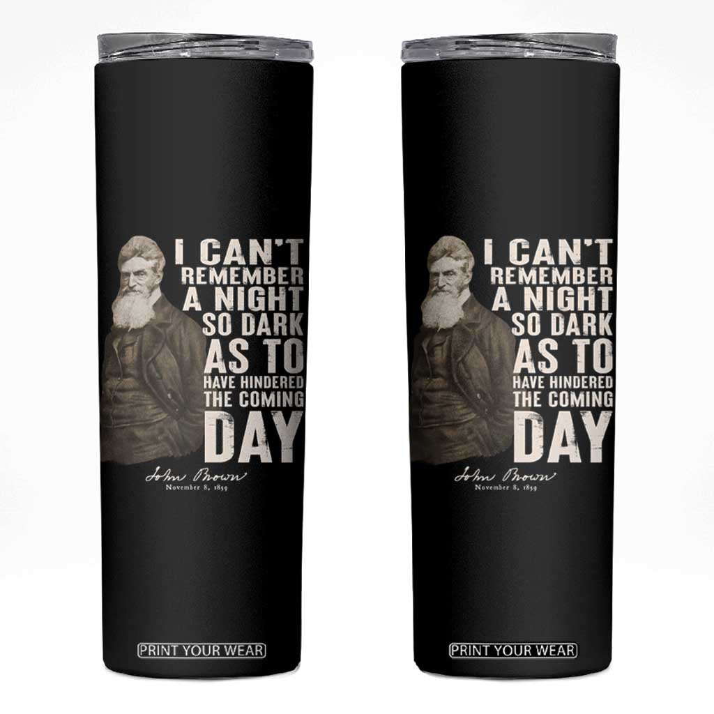 John Brown Skinny Tumbler I Cannot Remember A Night So Dark As To Have Hindered The Coming Day TS09 Black Print Your Wear