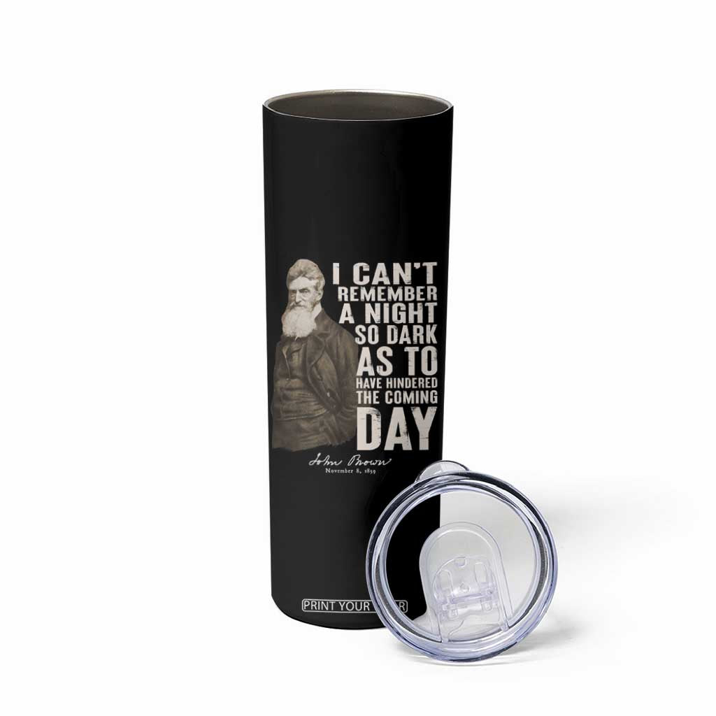 John Brown Skinny Tumbler I Cannot Remember A Night So Dark As To Have Hindered The Coming Day TS09 Print Your Wear