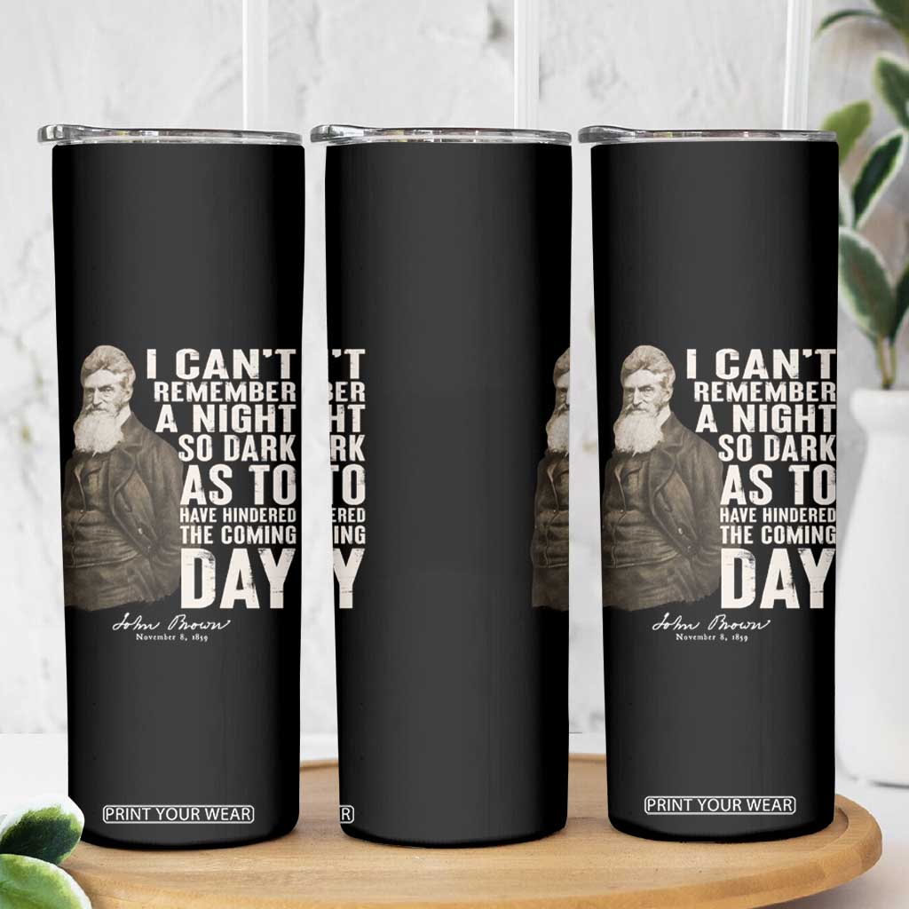 John Brown Skinny Tumbler I Cannot Remember A Night So Dark As To Have Hindered The Coming Day TS09 Print Your Wear
