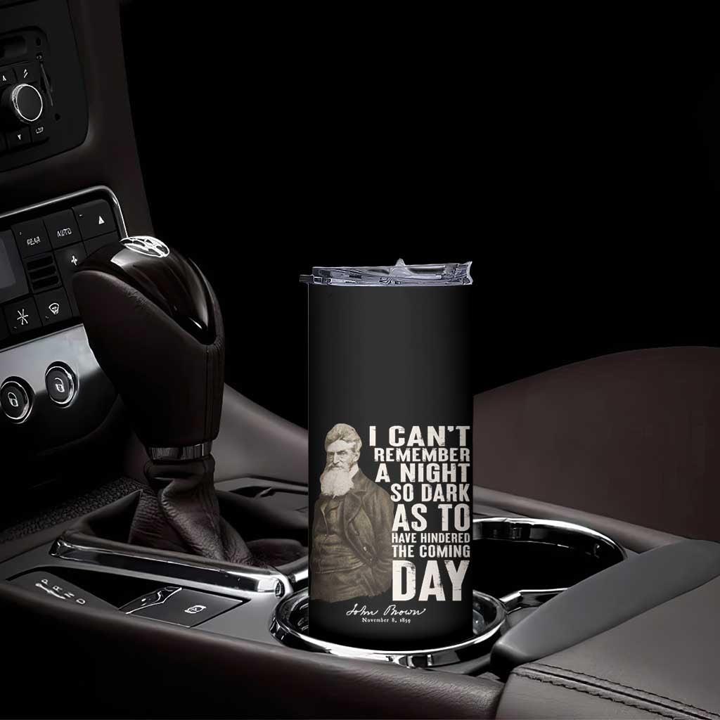 John Brown Skinny Tumbler I Cannot Remember A Night So Dark As To Have Hindered The Coming Day TS09 Print Your Wear
