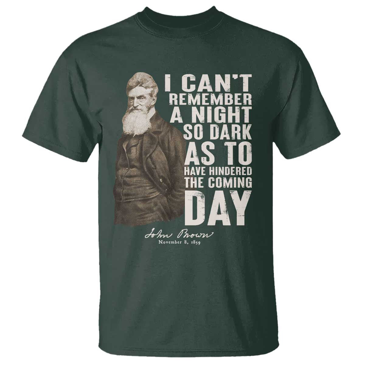 John Brown T Shirt I Cannot Remember A Night So Dark As To Have Hindered The Coming Day TS09 Dark Forest Green Print Your Wear