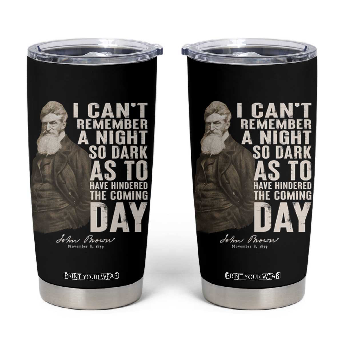 John Brown Tumbler Cup I Cannot Remember A Night So Dark As To Have Hindered The Coming Day TS09 Black Print Your Wear