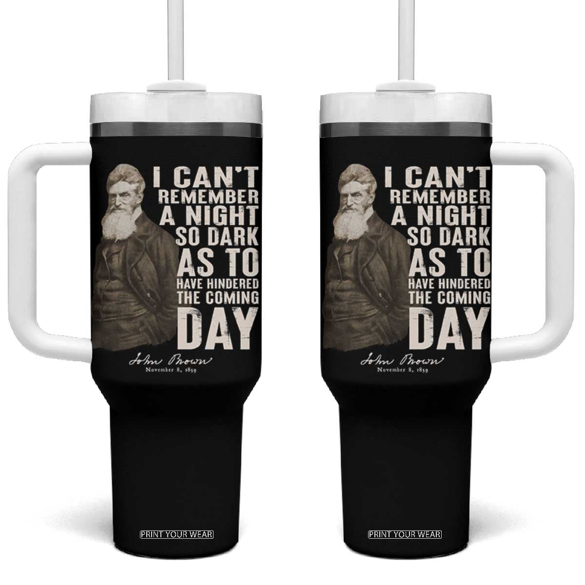 John Brown Tumbler With Handle I Cannot Remember A Night So Dark As To Have Hindered The Coming Day TS09 One Size: 40 oz Black Print Your Wear