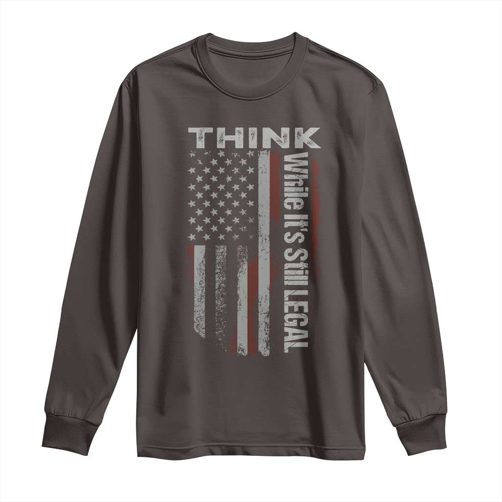 Think While It's Still Legal Long Sleeve Shirt TS09 Dark Chocolate Print Your Wear