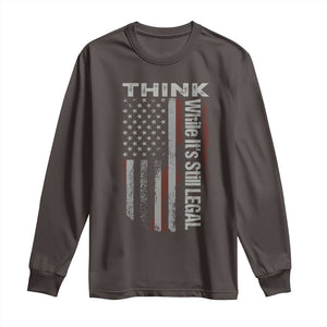 Think While It's Still Legal Long Sleeve Shirt TS09 Dark Chocolate Print Your Wear