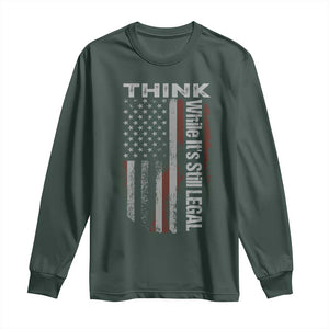 Think While It's Still Legal Long Sleeve Shirt TS09 Dark Forest Green Print Your Wear
