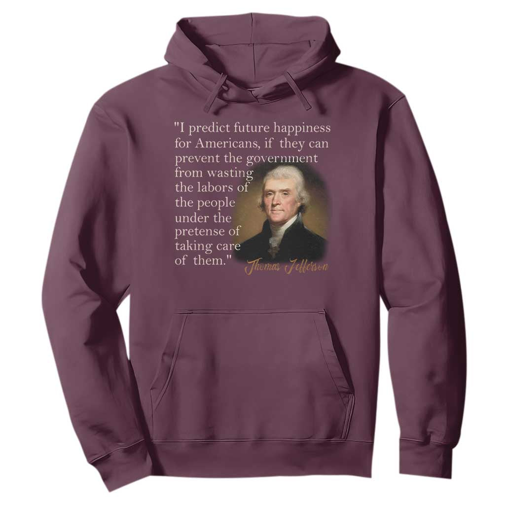 Political Thomas Jefferson Quote Hoodie Prevent The Government From Wasting The Labors Of The People Under The Pretense Of Taking Care TS09 Maroon Print Your Wear