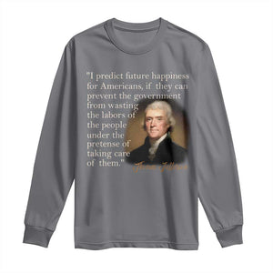 Political Thomas Jefferson Quote Long Sleeve Shirt Prevent The Government From Wasting The Labors Of The People Under The Pretense Of Taking Care TS09 Charcoal Print Your Wear