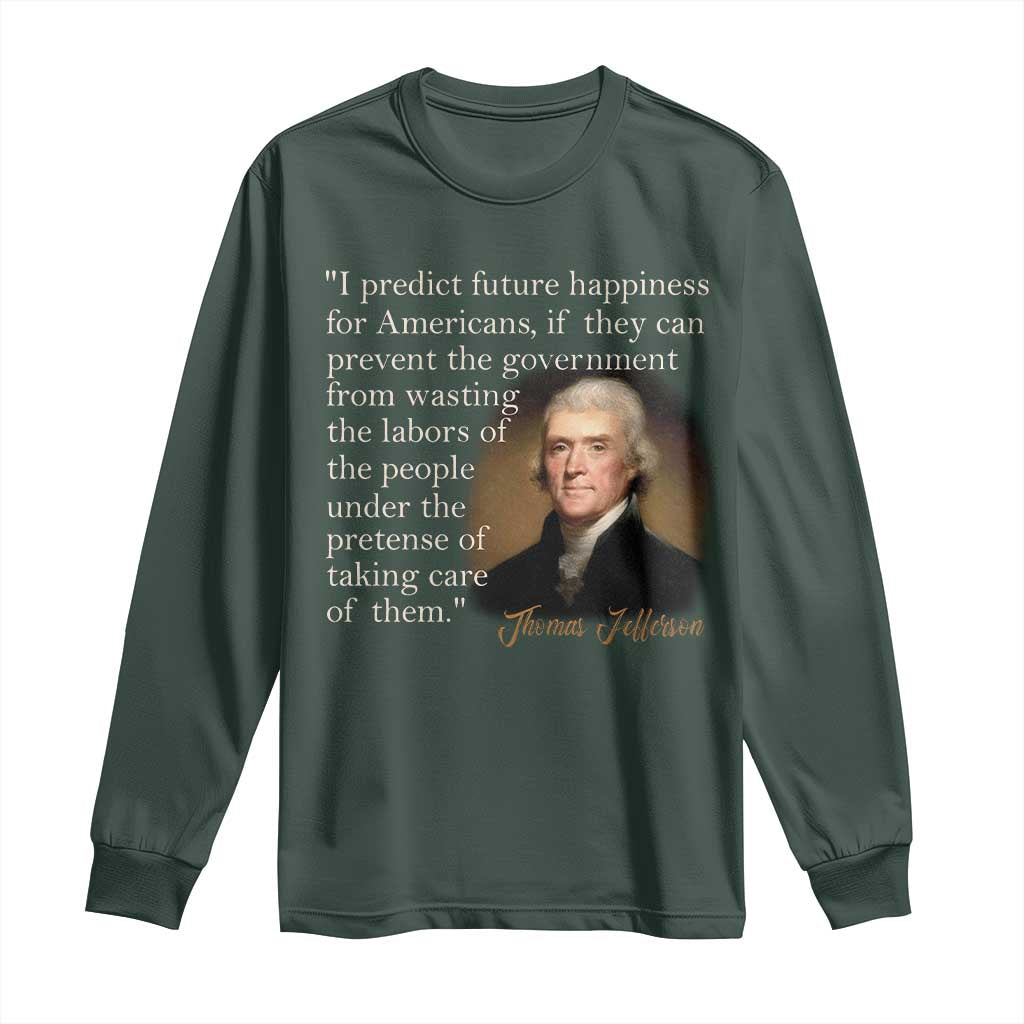 Political Thomas Jefferson Quote Long Sleeve Shirt Prevent The Government From Wasting The Labors Of The People Under The Pretense Of Taking Care TS09 Dark Forest Green Print Your Wear