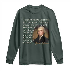 Political Thomas Jefferson Quote Long Sleeve Shirt Prevent The Government From Wasting The Labors Of The People Under The Pretense Of Taking Care TS09 Dark Forest Green Print Your Wear