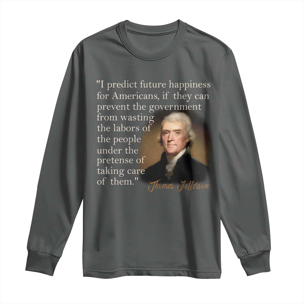 Political Thomas Jefferson Quote Long Sleeve Shirt Prevent The Government From Wasting The Labors Of The People Under The Pretense Of Taking Care TS09 Dark Heather Print Your Wear