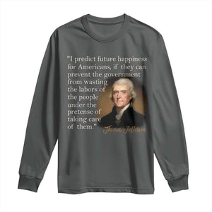 Political Thomas Jefferson Quote Long Sleeve Shirt Prevent The Government From Wasting The Labors Of The People Under The Pretense Of Taking Care TS09 Dark Heather Print Your Wear