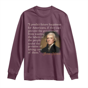 Political Thomas Jefferson Quote Long Sleeve Shirt Prevent The Government From Wasting The Labors Of The People Under The Pretense Of Taking Care TS09 Maroon Print Your Wear
